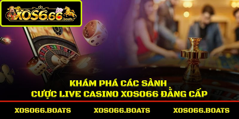 Khám phá các sảnh cược live casino Xoso66 đẳng cấp