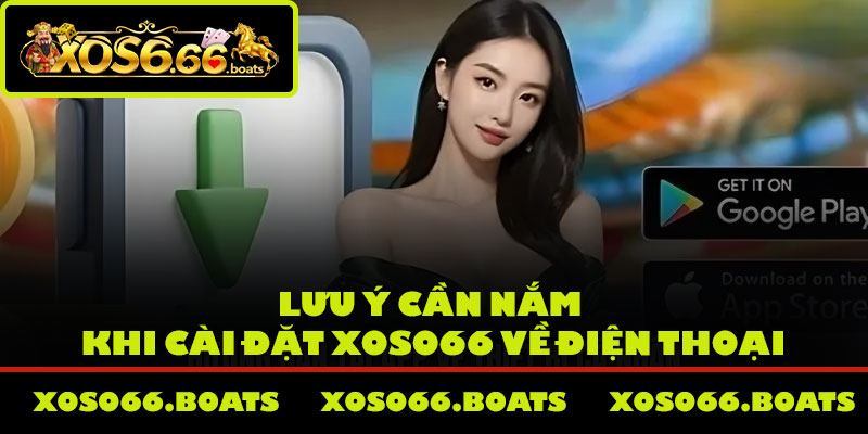 Lưu ý cần nắm khi cài đặt Xoso66 về điện thoại