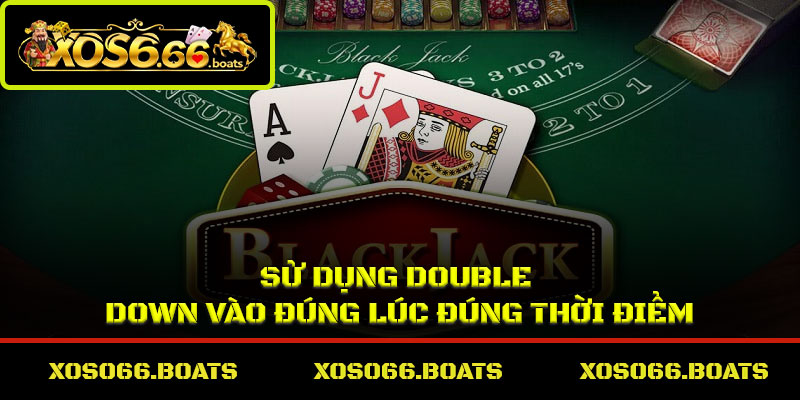 Sử dụng Double Down vào đúng lúc đúng thời điểm