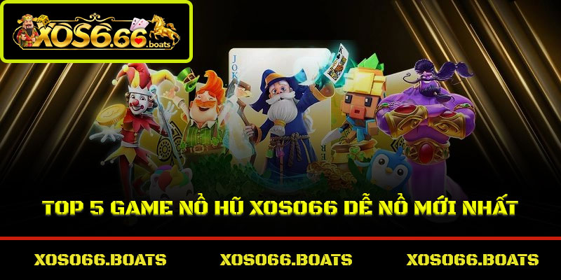 Top 5 game nổ hũ Xoso66 dễ nổ mới nhất