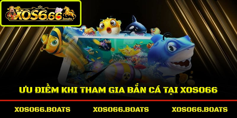 Ưu điểm khi tham gia bắn cá tại Xoso66