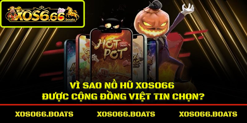 Vì sao nổ hũ Xoso66 được cộng đồng Việt tin chọn?